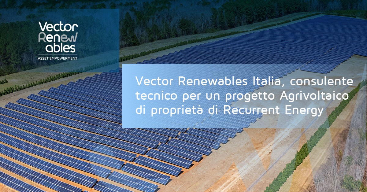Vector Renewables, consulente tecnico per un progetto Agrivoltaico di proprietà di Recurrent Energy in Italia