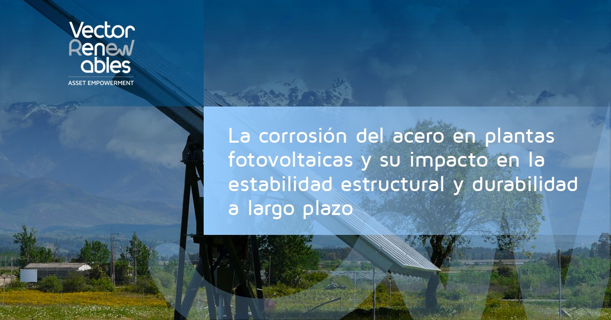 La corrosión del acero en plantas fotovoltaicas y su impacto en la estabilidad estructural y durabilidad a largo plazo