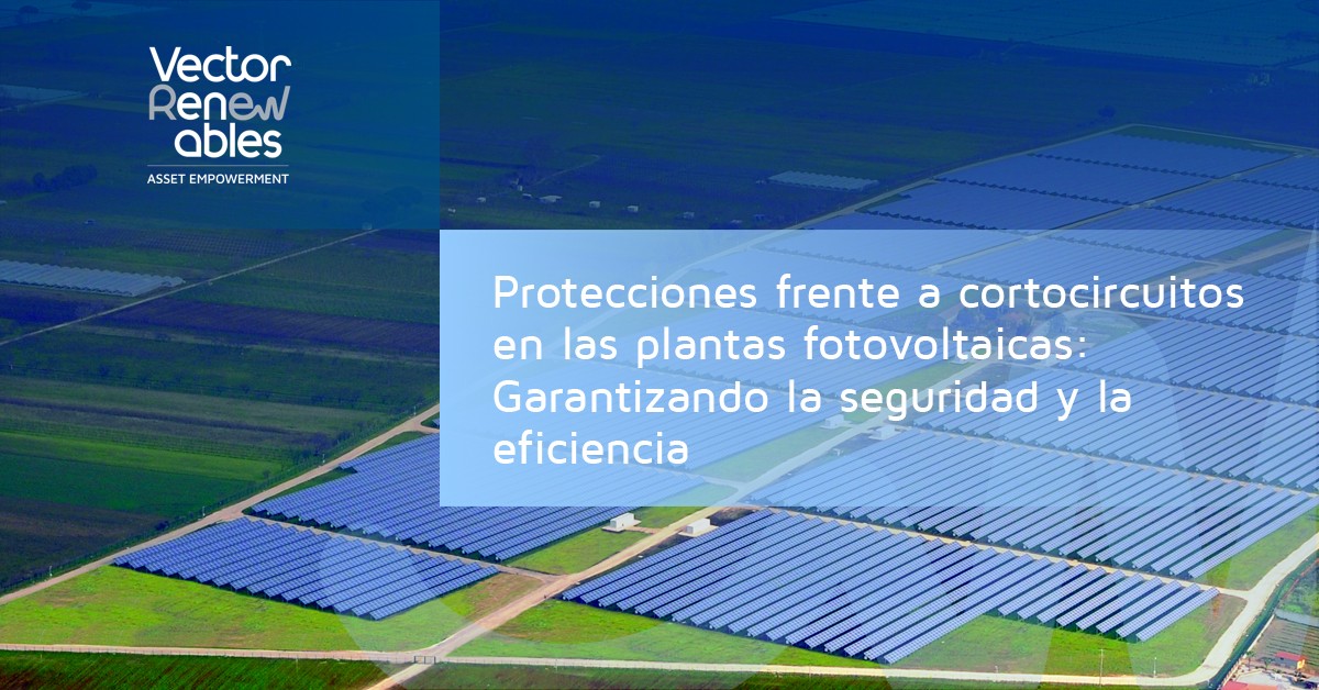 Protecciones frente a cortocircuitos en las plantas fotovoltaicas: Garantizando la seguridad y la eficiencia