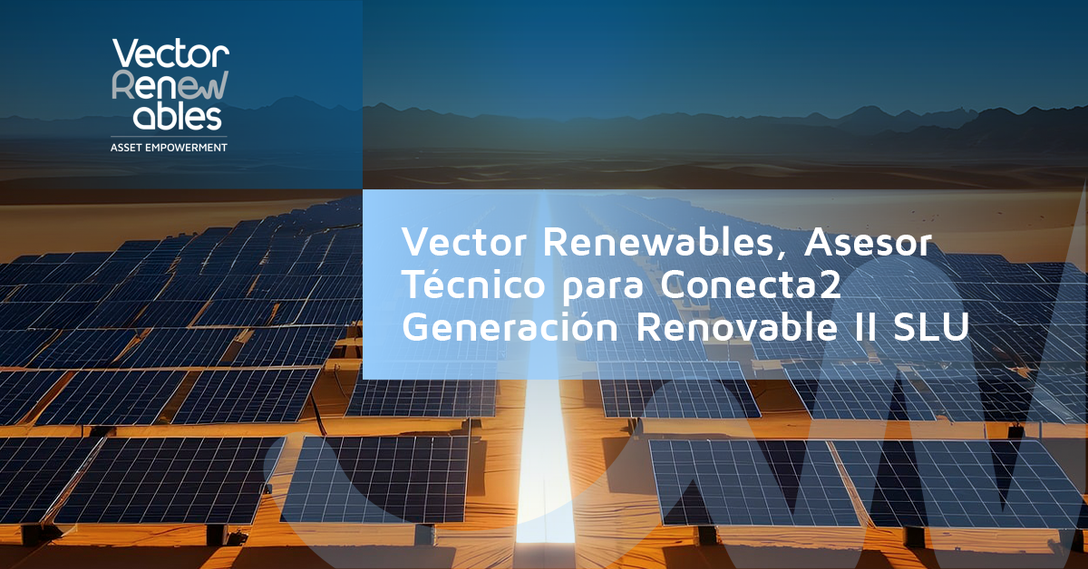 Vector Renewables proporcionó servicios de Asesoramiento Técnico a Conecta2 Generación Renovable II SLU