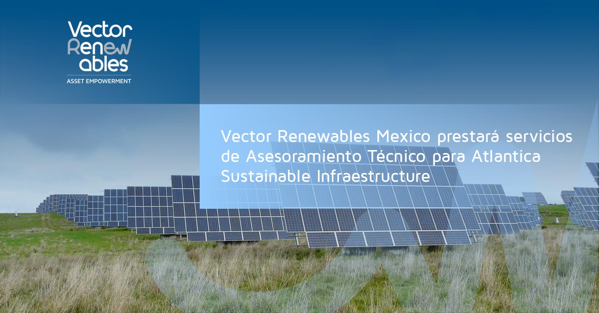 Vector Renewables Mexico prestará servicios de Asesoramiento Técnico para Atlantica Sustainable Infraestructure