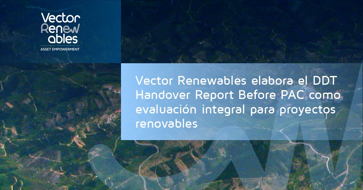 Vector Renewables elabora el DDT Handover Report Before PAC como evaluación integral para proyectos renovables