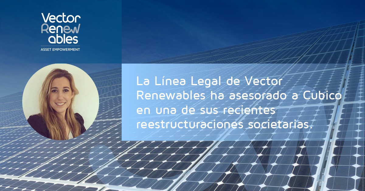 La Línea Legal de Vector Renewables ha asesorado a Cubico en una de sus recientes reestructuraciones societarias