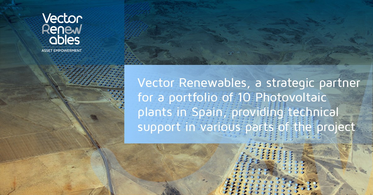 Vector Renewables, a strategic partner for a portfolio of 10 Photovoltaic plants in Spain, providing technical support in various parts of the project